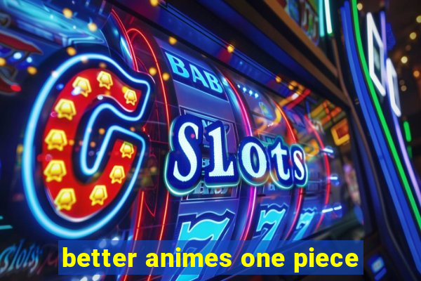 better animes one piece